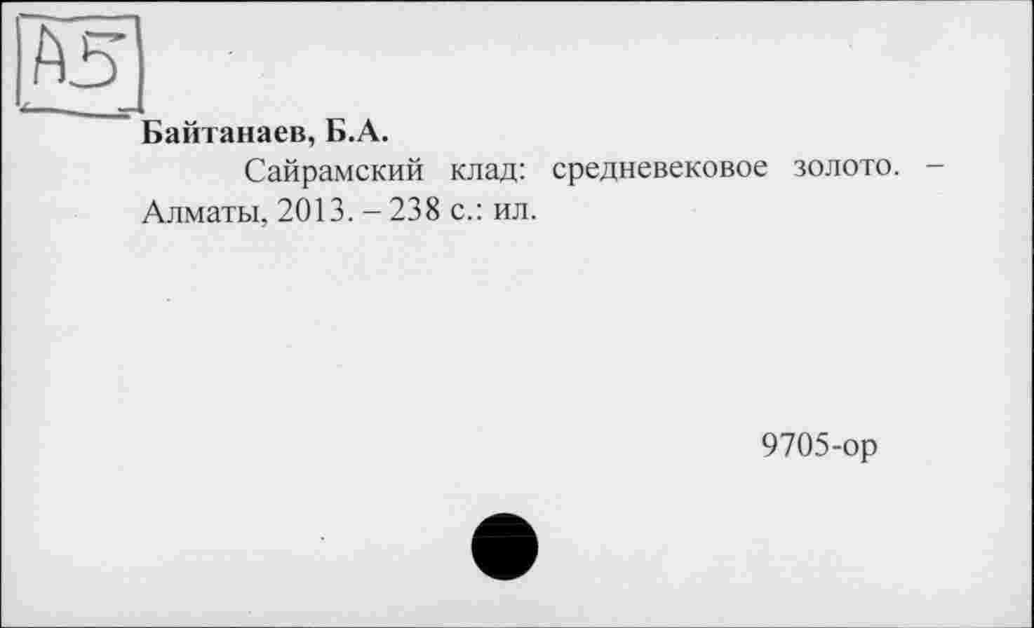 ﻿' —_____
Байтанаев, Б.А.
Сайрамский клад: средневековое золото. -Алматы, 2013. - 238 с.: ил.
9705-ор